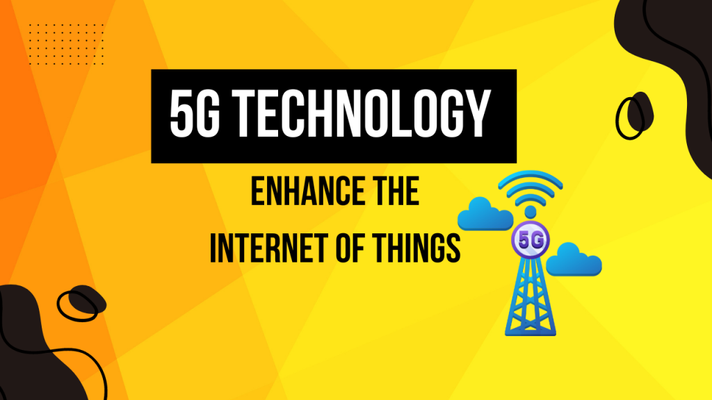 5G Technology Enhance the Internet of Things