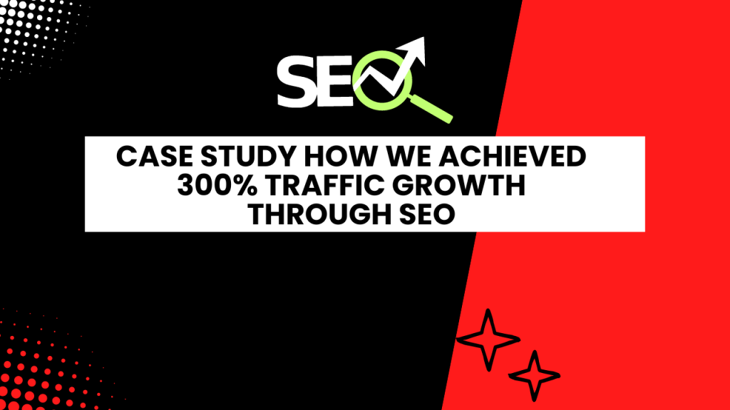 Case Study How We Achieved 300% Traffic Growth Through SEO