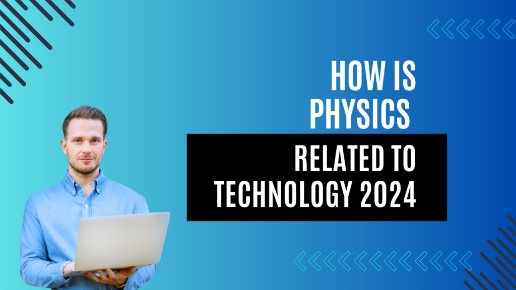 How is Physics related to Technology 2024