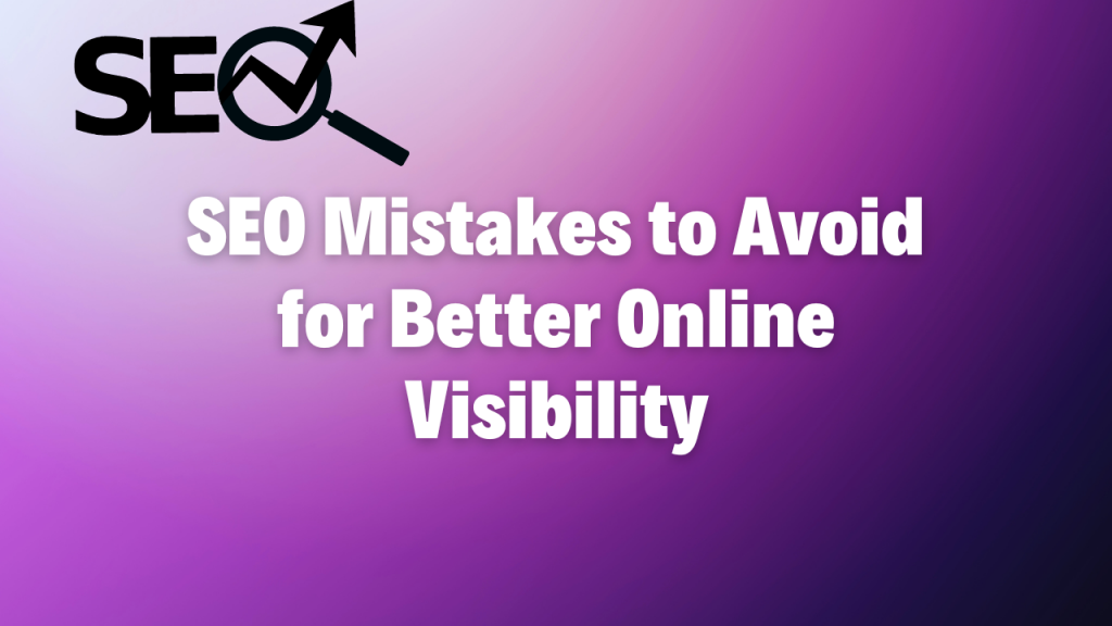 SEO Mistakes to Avoid for Better Online Visibility